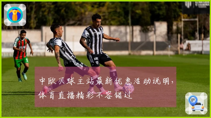 中欧买球主站最新优惠活动说明，体育直播精彩不容错过