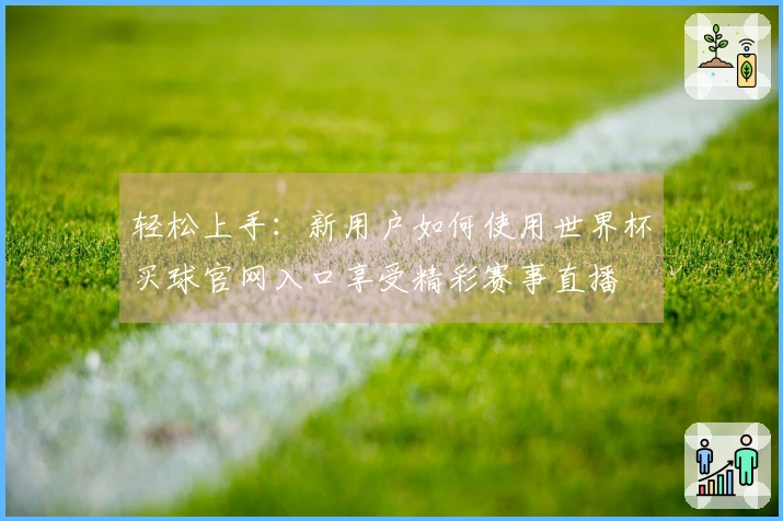 轻松上手：新用户如何使用世界杯买球官网入口享受精彩赛事直播