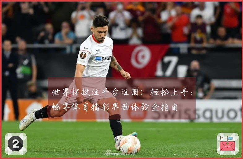 世界杯投注平台注册:轻松上手,畅享体育精彩界面体验全指南
